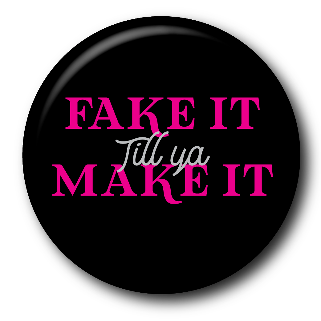 Fake It Til Ya Make It – Pin: Small Button