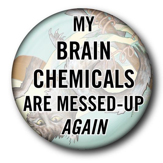 My Brain Chemicals Are Messed Up Again (Pin): Small Button