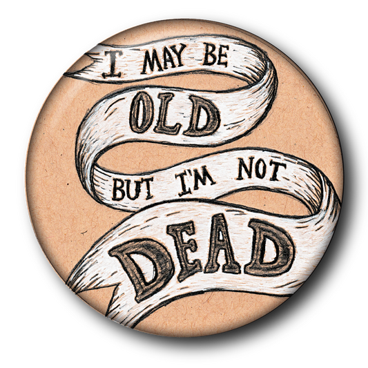 I May Be Old but I'm Not Dead