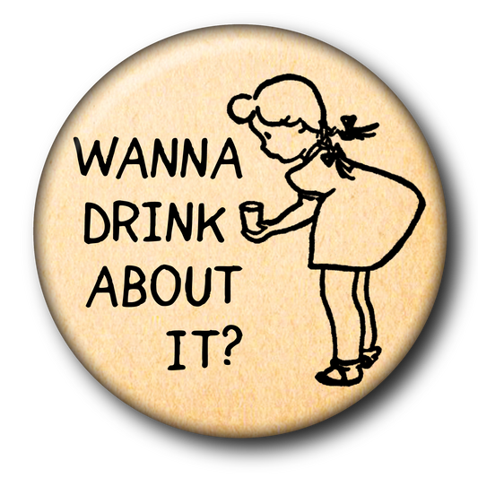 Wanna drink about it? (Pin): Small Button